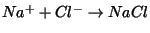 $Na^+ + Cl^- \rightarrow NaCl$