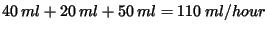 $40\: ml + 20\: ml + 50\: ml =
110\: ml/hour$