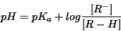 \begin{displaymath}
pH = pK_a + log\frac{[R^-]}{[R-H]}
\end{displaymath}